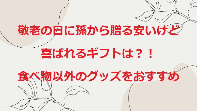 敬老の日に孫から贈るプレゼント安いけど喜ばれるもの