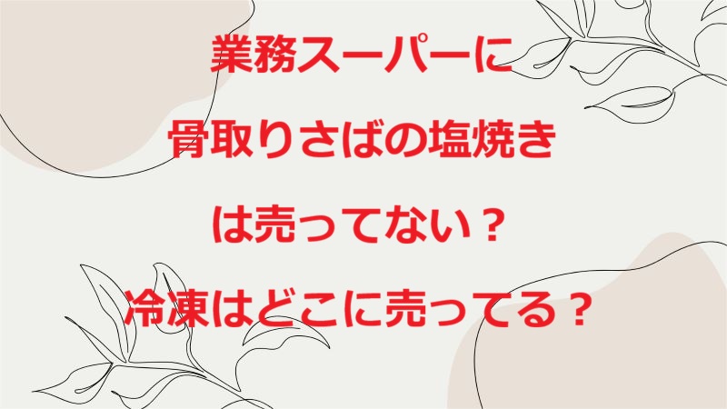 業務スーパー骨とりサバ売ってない